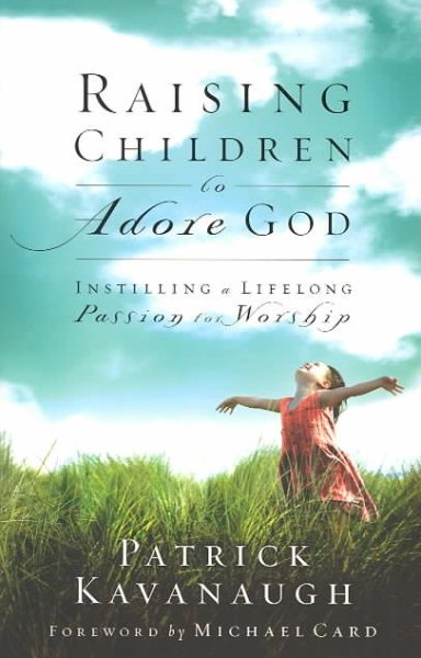 Raising Children to Adore God: Instilling Lifelong Passion for Worship