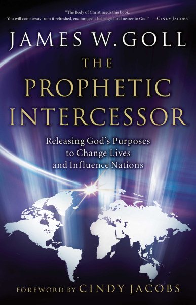 The Prophetic Intercessor: Releasing God'S Purposes To Change Lives And Influence Nations cover