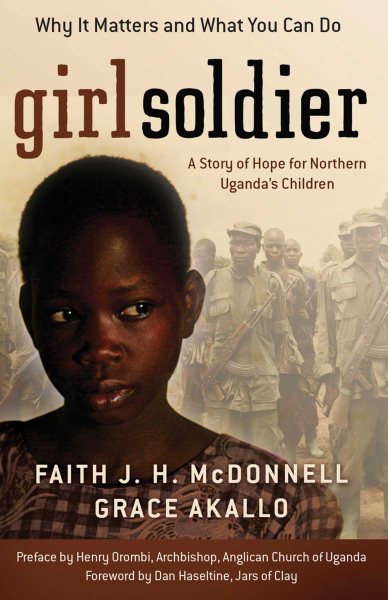Girl Soldier: A Story of Hope for Northern Uganda's Children cover