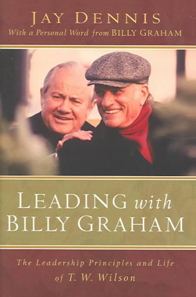Leading with Billy Graham: The Leadership Principles and Life of T.W. Wilson cover