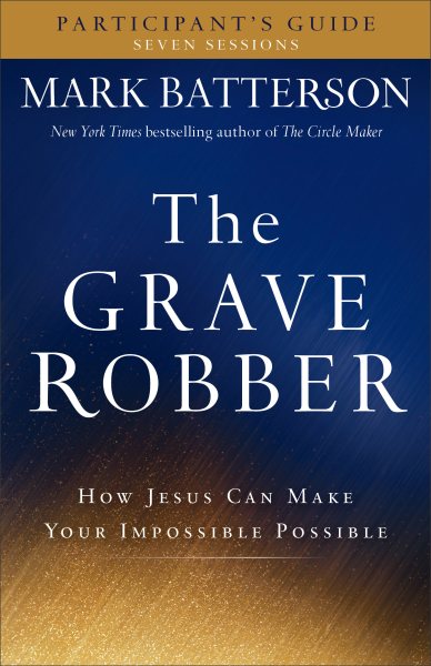 Grave Robber Participant's Guide: How Jesus Can Make Your Impossible Possible (Seven-Week Study Guide) cover