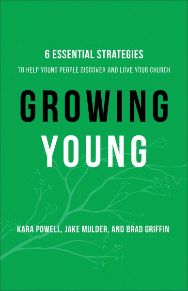 Growing Young: Six Essential Strategies to Help Young People Discover and Love Your Church cover