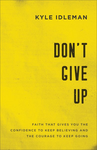 Don't Give Up: Faith That Gives You the Confidence to Keep Believing and the Courage to Keep Going cover