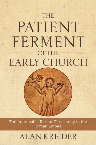 The Patient Ferment of the Early Church: The Improbable Rise of Christianity in the Roman Empire cover