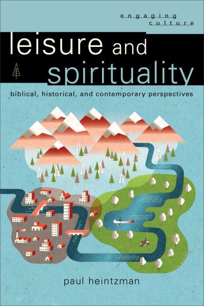 Leisure and Spirituality: Biblical, Historical, and Contemporary Perspectives (Engaging Culture) cover