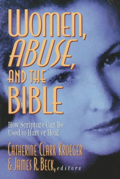 Women, Abuse, and the Bible: How Scripture Can Be Used to Hurt or to Heal cover