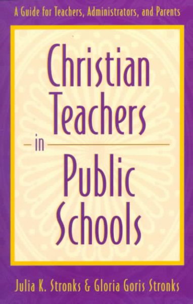 Christian Teachers in Public Schools : A Guide for Teachers, Administrators, and Parents cover