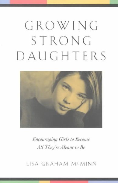 Growing Strong Daughters: Encouraging Girls to Become All They’re Meant to Be cover