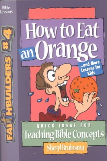 How to Eat an Orange: And More Lessons for Kids (Faithbuilders, 4)