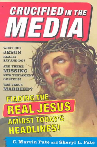 Crucified In The Media: Finding The Real Jesus Amidst Today's Headlines cover