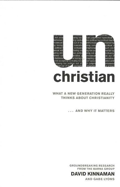 unChristian: What a New Generation Really Thinks about Christianity…and Why It Matters
