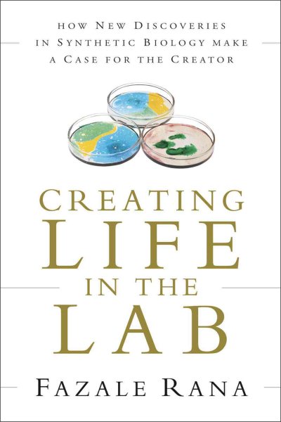 Creating Life in the Lab: How New Discoveries in Synthetic Biology Make a Case for the Creator (Reasons to Believe)