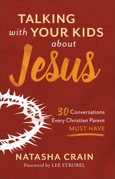 Talking with Your Kids about Jesus: 30 Conversations Every Christian Parent Must Have cover