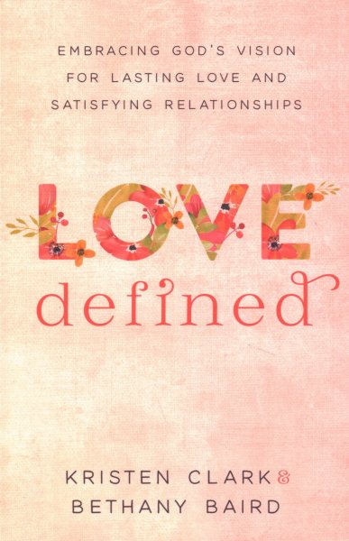 Love Defined: Embracing God's Vision for Lasting Love and Satisfying Relationships cover