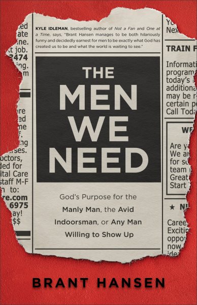 The Men We Need: God’s Purpose for the Manly Man, the Avid Indoorsman, or Any Man Willing to Show Up (Christian Book on Masculinity & Gift Idea for Father's Day or Graduation Gift for Him) cover