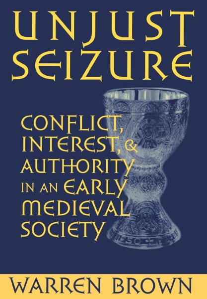 Unjust Seizure: Conflict, Interest, and Authority in an Early Medieval Society (Conjunctions of Religion and Power in the Medieval Past) cover