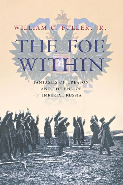 The Foe Within: Fantasies of Treason and the End of Imperial Russia cover