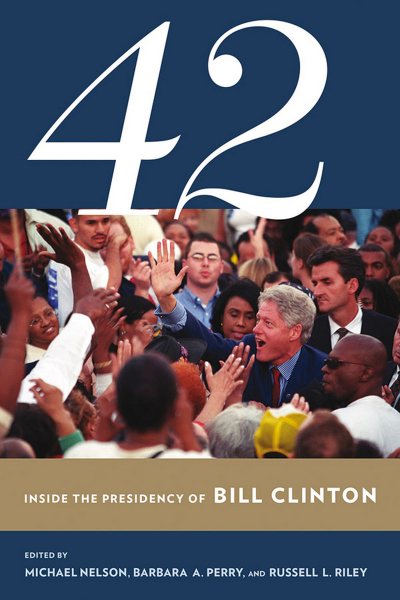 42: Inside the Presidency of Bill Clinton (Miller Center of Public Affairs Books) cover