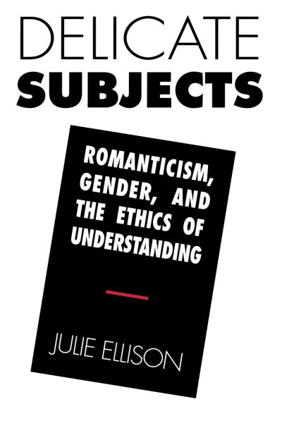 Delicate Subjects: Romanticism, Gender, and the Ethics of Understanding cover