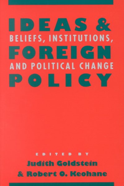 Ideas and Foreign Policy: Beliefs, Institutions, and Political Change (Cornell Studies in Political Economy)