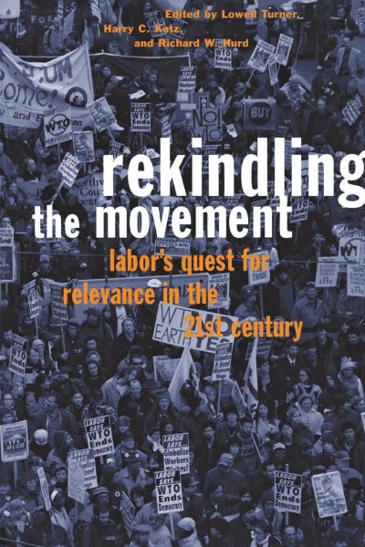 Rekindling the Movement: Labor's Quest for Relevance in the 21st Century (Frank W. Pierce Memorial Lectureship and Conference Series)