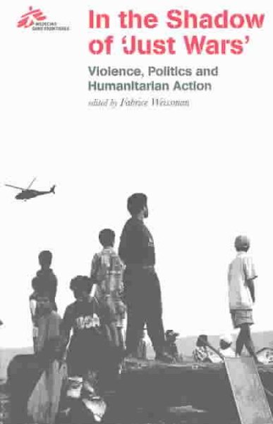 In the Shadow of "Just Wars": Violence, Politics and Humanitarian Action cover