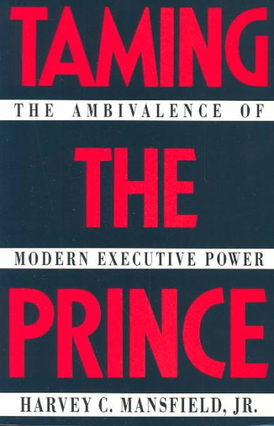 Taming the Prince: The Ambivalence of Modern Executive Power