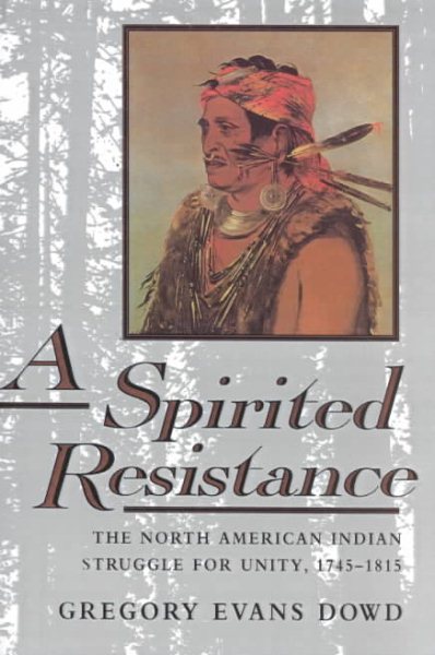 A Spirited Resistance: The North American Indian Struggle for Unity, 1745-1815 (The Johns Hopkins University Studies in Historical and Political Science, 109) cover