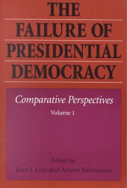 The Failure of Presidential Democracy: Comparative Perspectives, Vol. 1