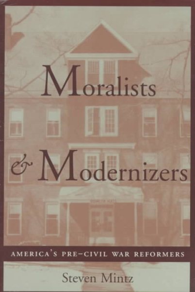 Moralists and Modernizers: America's Pre-Civil War Reformers (The American Moment) cover