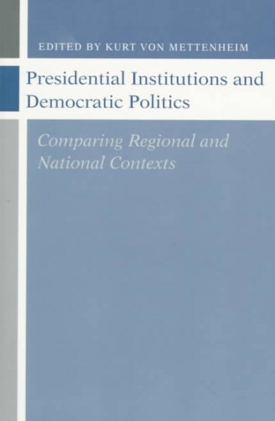 Presidential Institutions and Democratic Politics: Comparing Regional and National Contexts cover