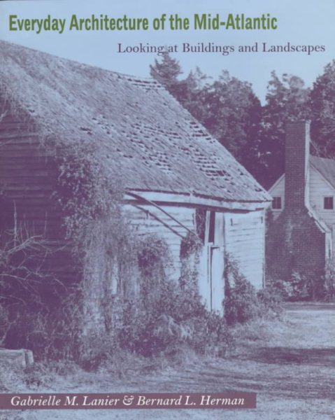 Everyday Architecture of the Mid-Atlantic: Looking at Buildings and Landscapes (Creating the North American Landscape) cover
