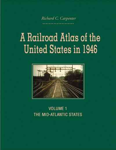 A Railroad Atlas of the United States in 1946: Volume 1: The Mid-Atlantic States (Creating the North American Landscape)