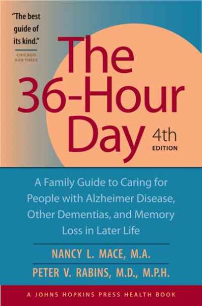 The 36-Hour Day: A Family Guide to Caring for People with Alzheimer Disease, Other Dementias, and Memory Loss in Later Life, 4th