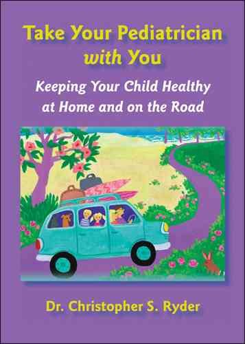 Take Your Pediatrician with You: Keeping Your Child Healthy at Home and on the Road (A Johns Hopkins Press Health Book)
