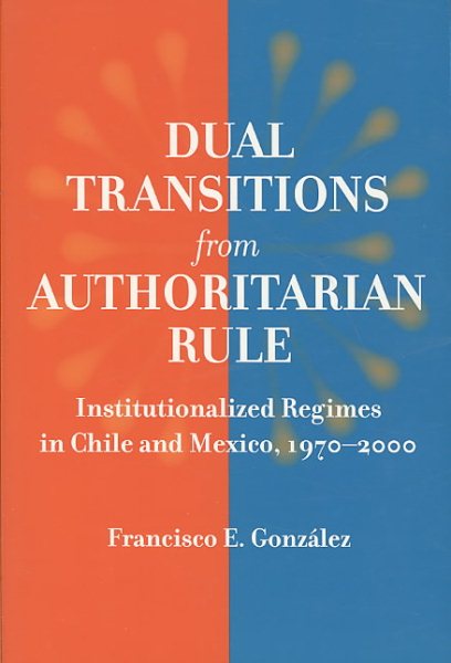 Dual Transitions from Authoritarian Rule: Institutionalized Regimes in Chile and Mexico, 1970–2000 cover