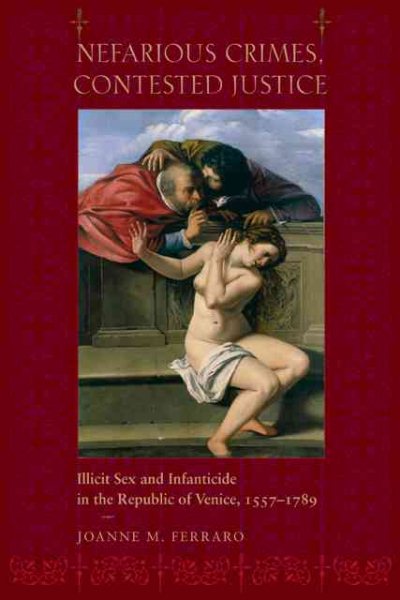 Nefarious Crimes, Contested Justice: Illicit Sex and Infanticide in the Republic of Venice, 1557–1789 cover
