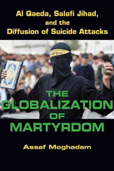 The Globalization of Martyrdom: Al Qaeda, Salafi Jihad, and the Diffusion of Suicide Attacks cover