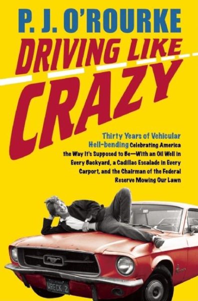 Driving Like Crazy: Thirty Years of Vehicular Hell-bending, Celebrating America the Way It's Supposed To Be -- With an Oil Well in Every Backyard, a ... of the Federal Reserve Mowing Our Lawn cover