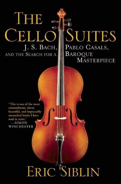 The Cello Suites: J. S. Bach, Pablo Casals, and the Search for A Baroque Masterpiece cover