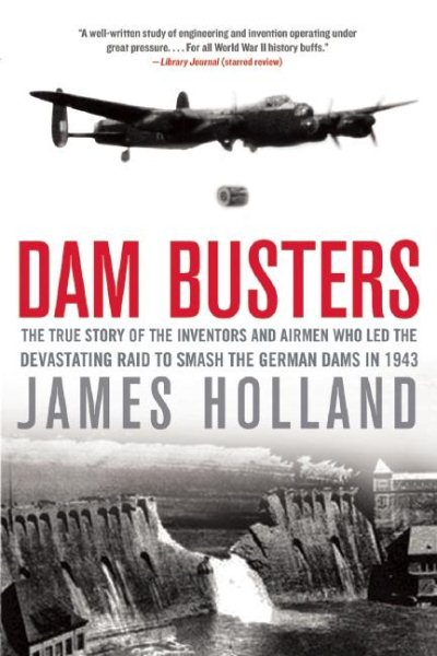 Dam Busters: The True Story of the Inventors and Airmen Who Led the Devastating Raid to Smash the German Dams in 1943 cover