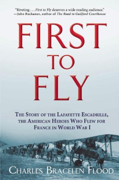 First to Fly: The Story of the Lafayette Escadrille, the American Heroes Who Flew For France in World War I cover