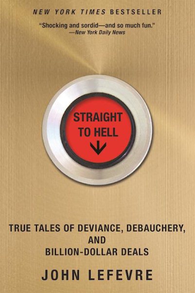 Straight to Hell: True Tales of Deviance, Debauchery, and Billion-Dollar Deals cover