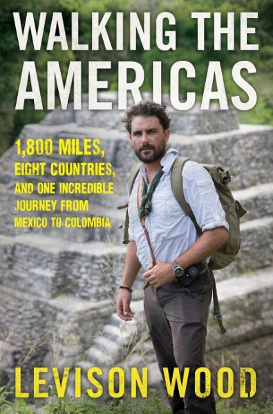 Walking the Americas: 1,800 Miles, Eight Countries, and One Incredible Journey from Mexico to Colombia cover