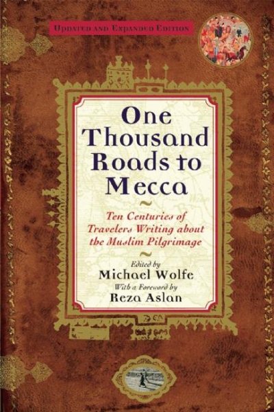 One Thousand Roads to Mecca: Ten Centuries of Travelers Writing about the Muslim Pilgrimage cover