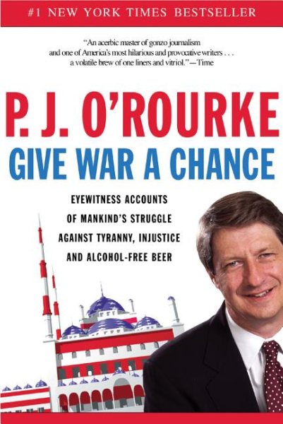 Give War a Chance: Eyewitness Accounts of Mankind's Struggle Against Tyranny, Injustice, and Alcohol-Free Beer cover