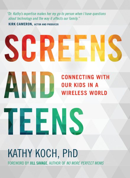 Screens and Teens: Connecting with Our Kids in a Wireless World cover