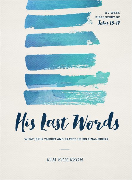 His Last Words: What Jesus Taught and Prayed in His Final Hours (John 13-17) cover