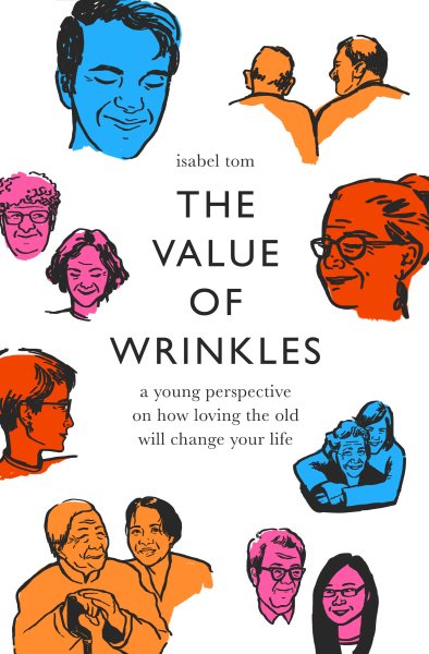The Value of Wrinkles: A Young Perspective on How Loving the Old Will Change Your Life cover