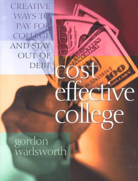 Cost Effective College: Creative Ways to Pay for College and Stay Out of Debt cover
